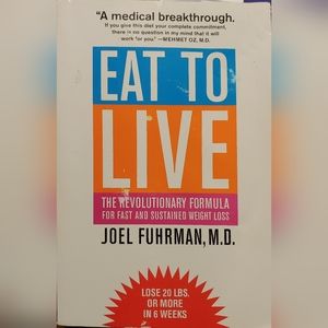 Eat To Live, by Joel Fuhrman, M.D.